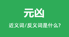 元凶的近义词和反义词是什么_元凶是什么意思?