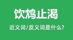 饮鸩止渴的近义词和反义词是什么_饮鸩止渴是什么意思?