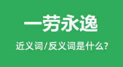 一劳永逸的近义词和反义词是什么_一劳永逸是什么意思？