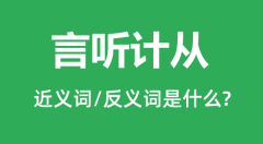 言听计从的近义词和反义词是什么_言听计从是什么意思?