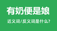 有奶便是娘的近义词和反义词是什么_有奶便是娘是什么意思?