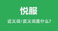 悦服的近义词和反义词是什么_悦服是什么意思?
