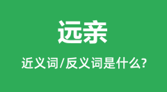 远亲的近义词和反义词是什么_远亲是什么意思?