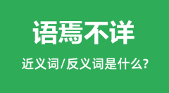语焉不详的近义词和反义词是什么_语焉不详是什么意思?