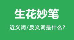 生花妙笔的近义词和反义词是什么_生花妙笔是什么意思?