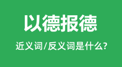 以德报德的近义词和反义词是什么_以德报德是什么意思?