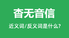 杳无音信的近义词和反义词是什么_杳无音信是什么意思?