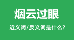 烟云过眼的近义词和反义词是什么_烟云过眼是什么意思?