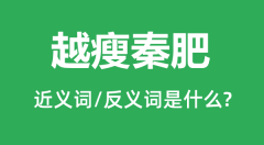 越瘦秦肥的近义词和反义词是什么_越瘦秦肥是什么意思?