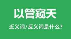 以管窥天的近义词和反义词是什么_以管窥天是什么意思?
