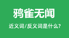 鸦雀无闻的近义词和反义词是什么_鸦雀无闻是什么意思?