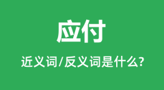 应付的近义词和反义词是什么_应付是什么意思?