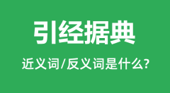 引经据典的近义词和反义词是什么_引经据典是什么意思?