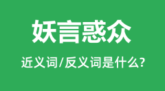 妖言惑众的近义词和反义词是什么_妖言惑众是什么意思?