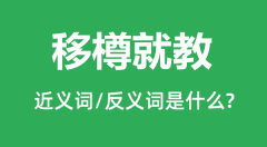 <b>移樽就教的近义词和反义词是什么_移樽就教是什么意思?</b>