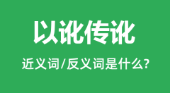 以讹传讹的近义词和反义词是什么_以讹传讹是什么意思?