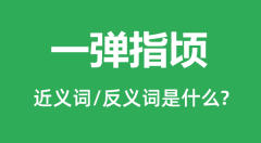 一弹指顷的近义词和反义词是什么_一弹指顷是什么意思?