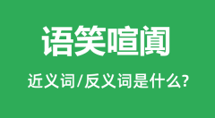 语笑喧阗的近义词和反义词是什么_语笑喧阗是什么意思?