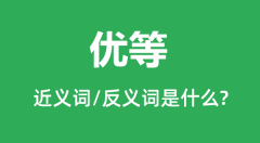 优等的近义词和反义词是什么_优等是什么意思?