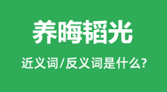 养晦韬光的近义词和反义词是什么_养晦韬光是什么意思?