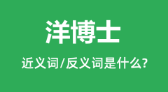 洋博士的近义词和反义词是什么_洋博士是什么意思?