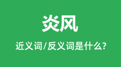 炎风的近义词和反义词是什么_炎风是什么意思?