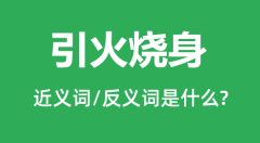 引火烧身的近义词和反义词是什么_引火烧身是什么意思?
