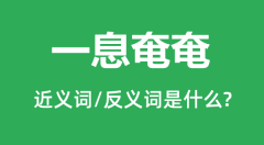 一息奄奄的近义词和反义词是什么_一息奄奄是什么意思?