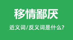 移情鄙厌的近义词和反义词是什么,移情鄙厌是什么意思?