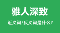 雅人深致的近义词和反义词是什么_雅人深致是什么意思?