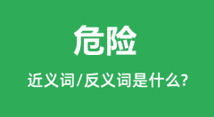 危险的近义词和反义词是什么_危险是什么意思?
