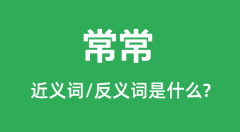 常常的近义词和反义词是什么_常常是什么意思?