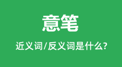 意笔的近义词和反义词是什么_意笔是什么意思?
