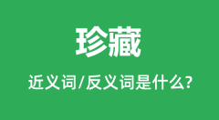 珍藏的近义词和反义词是什么_珍藏是什么意思?
