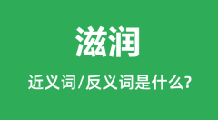 滋润的近义词和反义词是什么_滋润是什么意思？