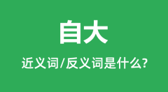 自大的近义词和反义词是什么_自大是什么意思?