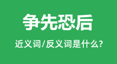 争先恐后的近义词和反义词是什么_争先恐后是什么意思?