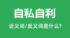 自私自利的近义词和反义词是什么_自私自利是什么意思?