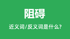 阻碍的近义词和反义词是什么_阻碍是什么意思?
