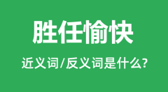 胜任愉快的近义词和反义词是什么_胜任愉快是什么意思?