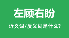 左顾右盼的近义词和反义词是什么_左顾右盼是什么意思?