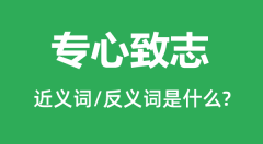 专心致志的近义词和反义词是什么_专心致志是什么意思？