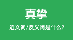 真挚的近义词和反义词是什么_真挚是什么意思?