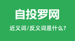 自投罗网的近义词和反义词是什么_自投罗网是什么意思?