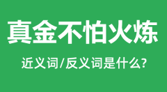 真金不怕火炼的近义词和反义词是什么_真金不怕火炼是什么意思?