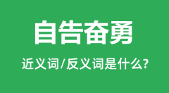 自告奋勇的近义词和反义词是什么_自告奋勇是什么意思?