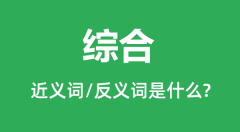 综合的近义词和反义词是什么_综合是什么意思?