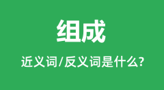 组成的近义词和反义词是什么_组成是什么意思?