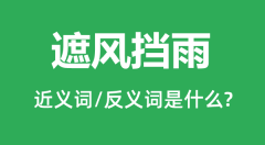 遮风挡雨的近义词和反义词是什么_遮风挡雨是什么意思?