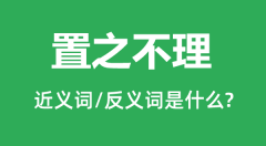 置之不理的近义词和反义词是什么_置之不理是什么意思?